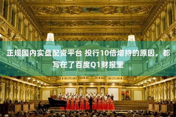 正规国内实盘配资平台 投行10倍增持的原因，都写在了百度Q1财报里