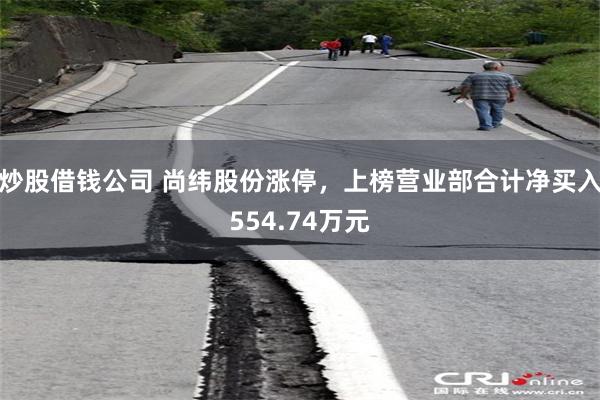 炒股借钱公司 尚纬股份涨停，上榜营业部合计净买入554.74万元