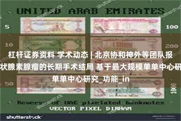 杠杆证券资料 学术动态 | 北京协和神外等团队报道垂体促甲状腺素腺瘤的长期手术结局 基于最大规模单单中心研究_功能_in