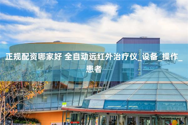 正规配资哪家好 全自动远红外治疗仪_设备_操作_患者
